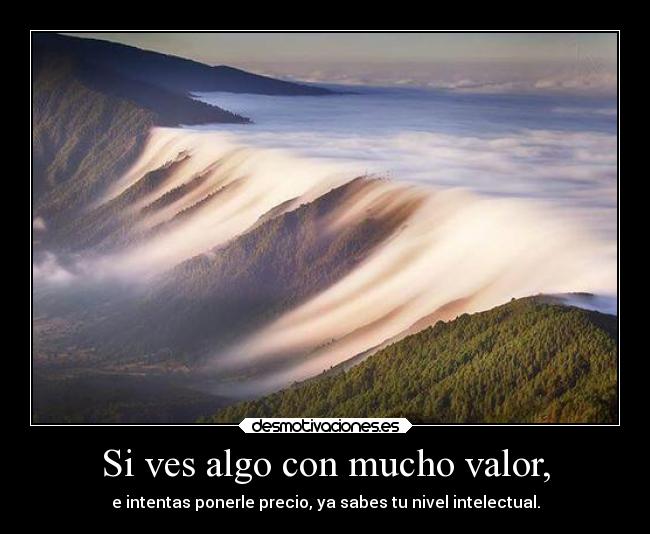 Si ves algo con mucho valor, - 