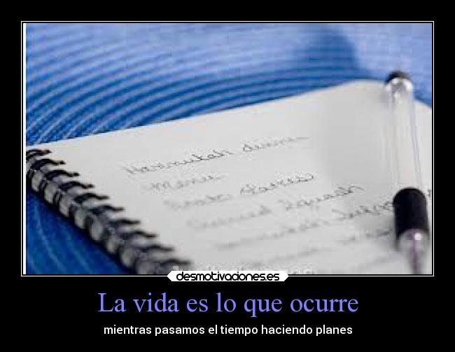 La vida es lo que ocurre - mientras pasamos el tiempo haciendo planes
