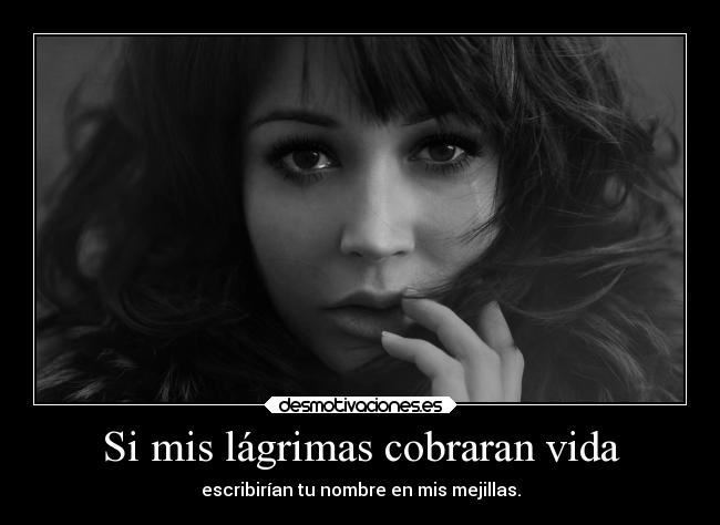 Si mis lágrimas cobraran vida -
