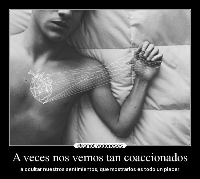 A veces nos vemos tan coaccionados -