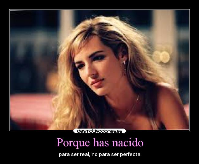 Porque has nacido - para ser real, no para ser perfecta