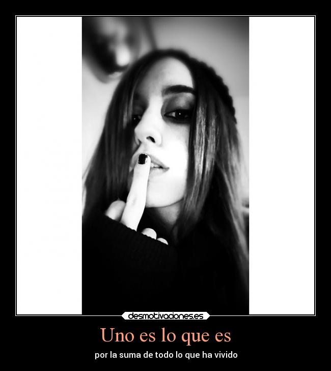 Uno es lo que es - por la suma de todo lo que ha vivido