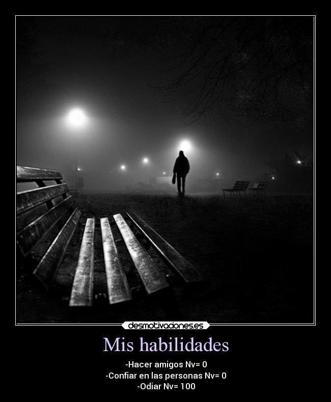 Mis habilidades - -Hacer amigos Nv= 0
-Confiar en las personas Nv= 0
-Odiar Nv= 100