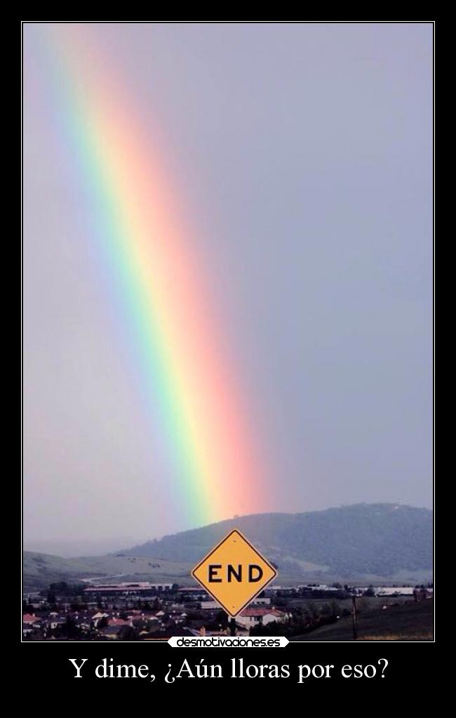 Y dime, ¿Aún lloras por eso? -