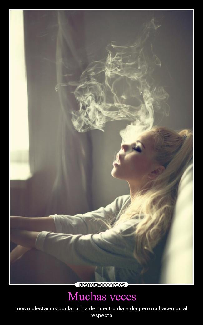 Muchas veces - nos molestamos por la rutina de nuestro día a día pero no hacemos al
respecto.