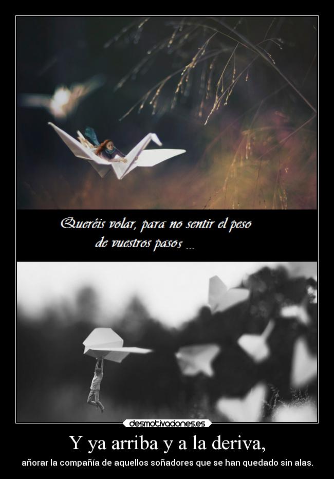 Y ya arriba y a la deriva, -