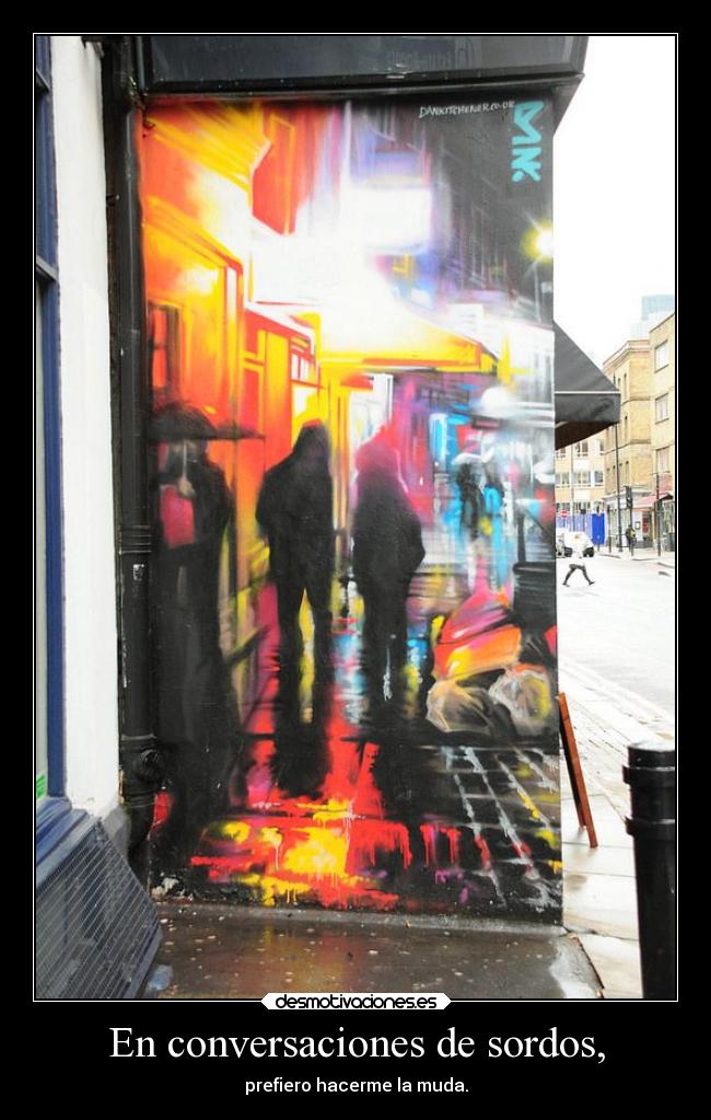 En conversaciones de sordos, -