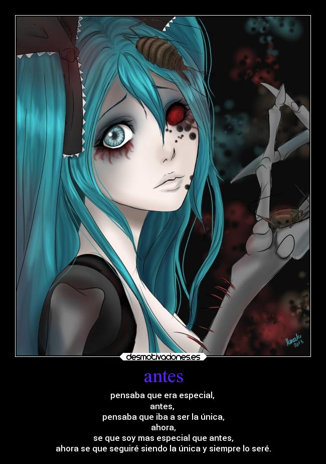 antes - pensaba que era especial,
antes,
pensaba que iba a ser la única,
ahora,
se que soy mas especial que antes,
ahora se que seguiré siendo la única y siempre lo seré.