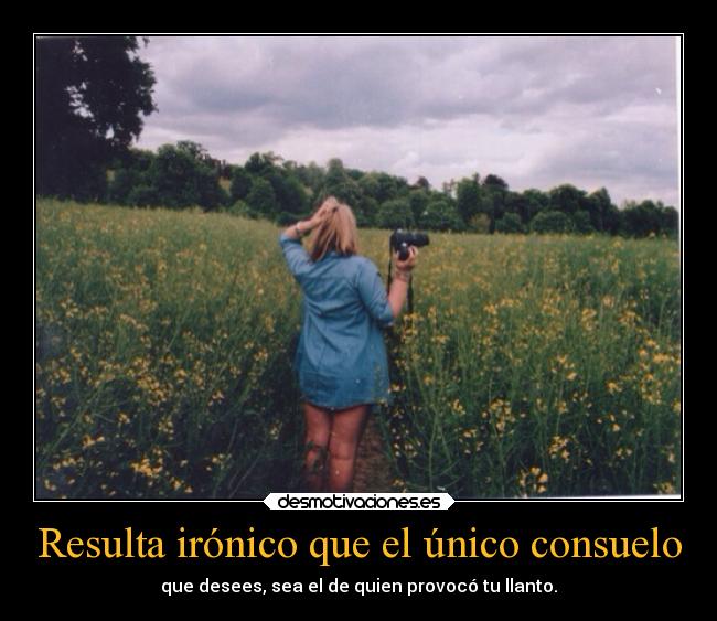 Resulta irónico que el único consuelo -