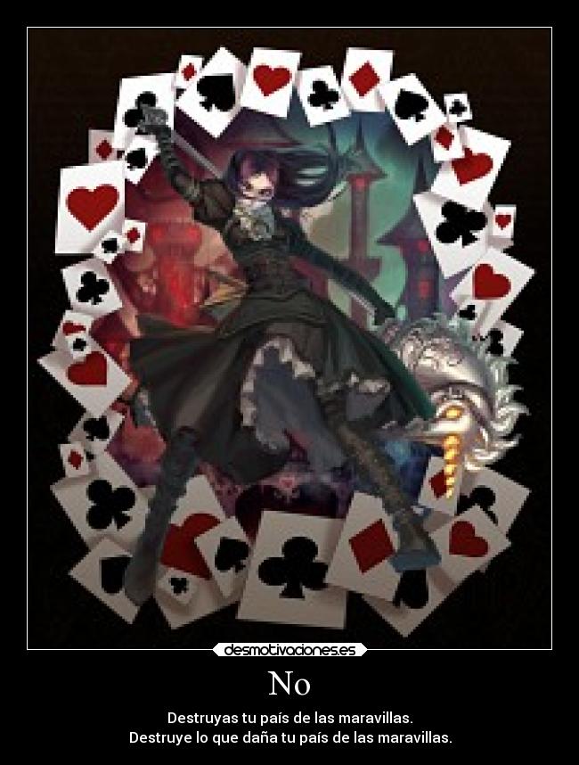 No - Destruyas tu país de las maravillas.
Destruye lo que daña tu país de las maravillas.