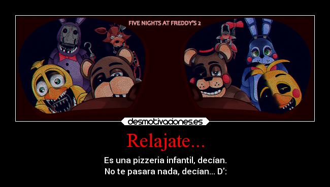 Relajate... - Es una pizzeria infantil, decían.
No te pasara nada, decían... D: