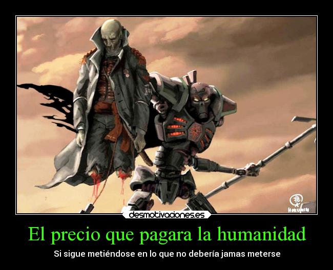 El precio que pagara la humanidad - Si sigue metiéndose en lo que no debería jamas meterse