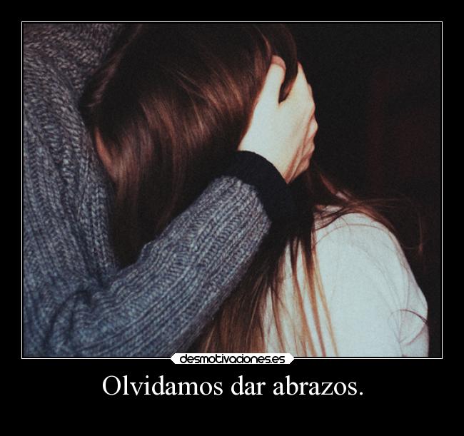 Olvidamos dar abrazos. -