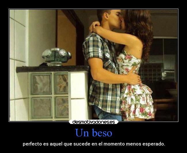 Un beso - perfecto es aquel que sucede en el momento menos esperado.