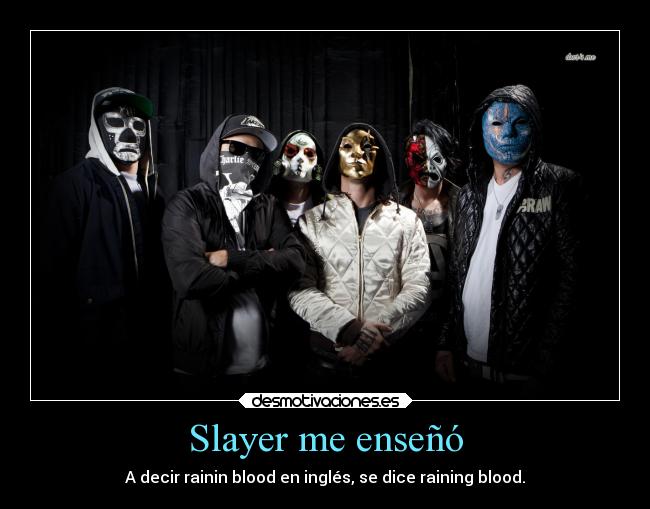Slayer me enseñó - A decir rainin blood en inglés, se dice raining blood.