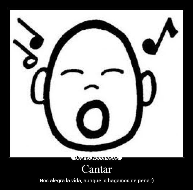 Cantar - Nos alegra la vida, aunque lo hagamos de pena :)