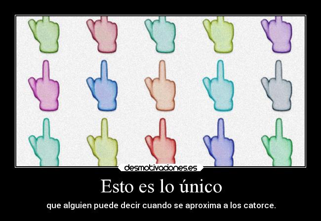 Esto es lo único - que alguien puede decir cuando se aproxima a los catorce.
