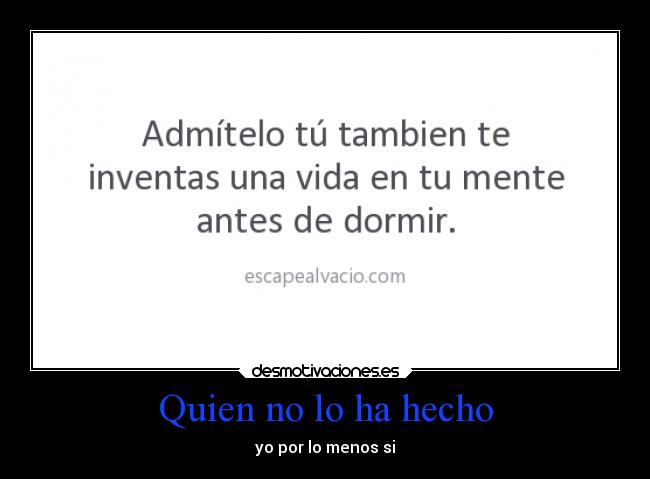 Quien no lo ha hecho - yo por lo menos si