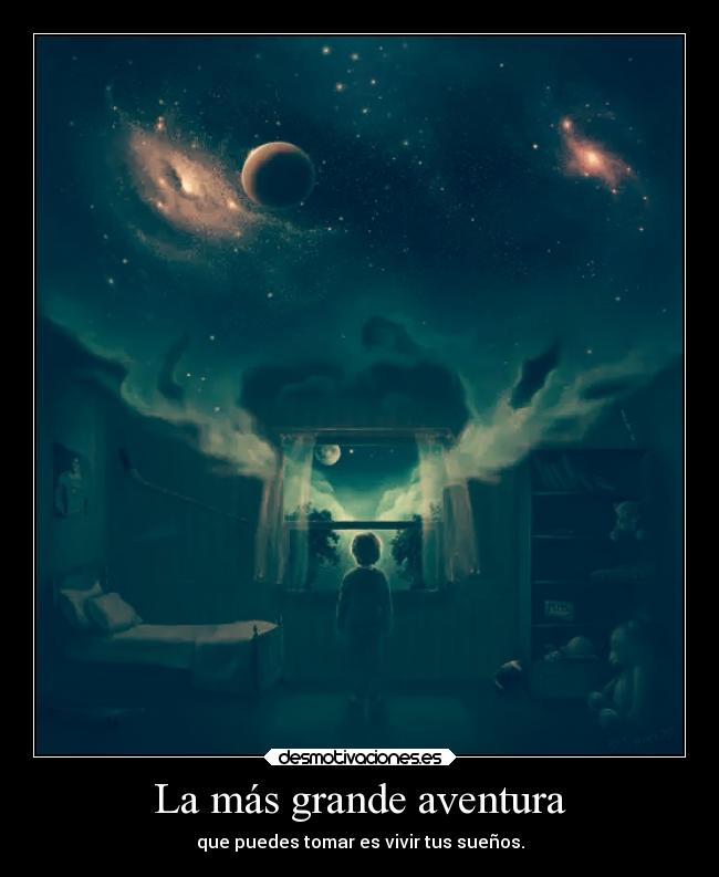 La más grande aventura - que puedes tomar es vivir tus sueños.