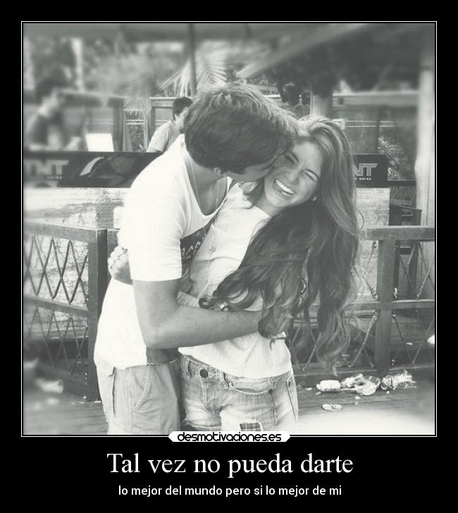 Tal vez no pueda darte - lo mejor del mundo pero si lo mejor de mi