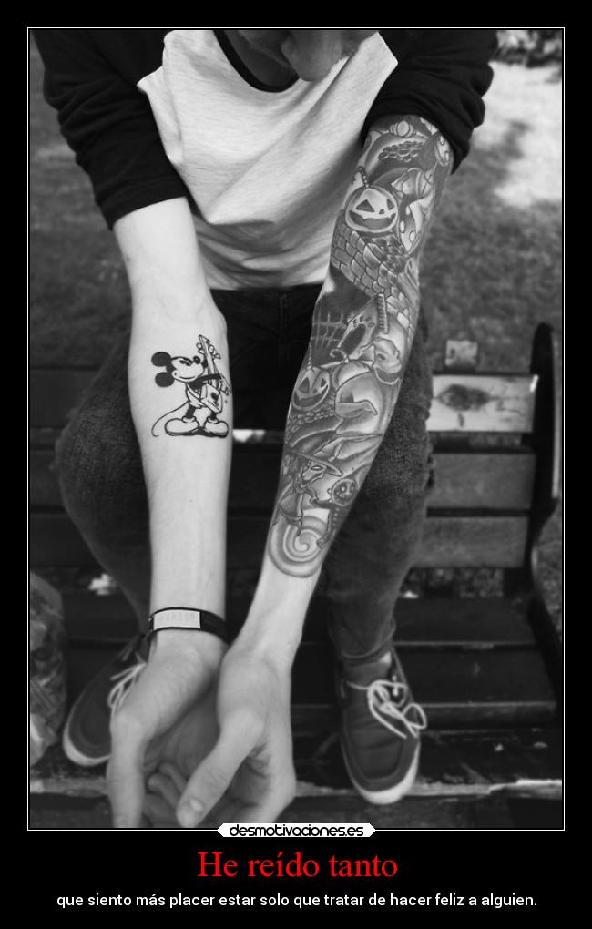 He reído tanto - que siento más placer estar solo que tratar de hacer feliz a alguien.