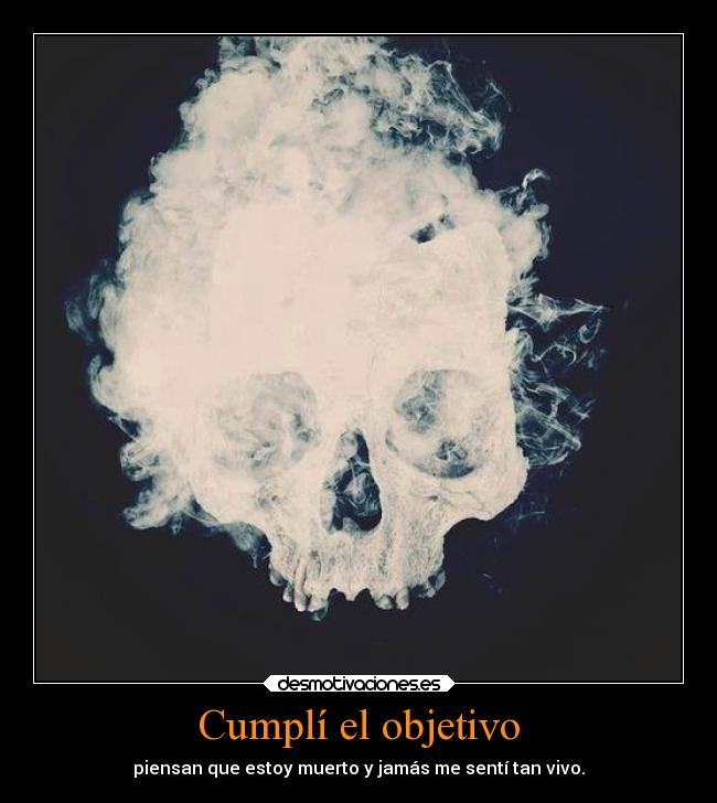 Cumplí el objetivo - piensan que estoy muerto y jamás me sentí tan vivo.