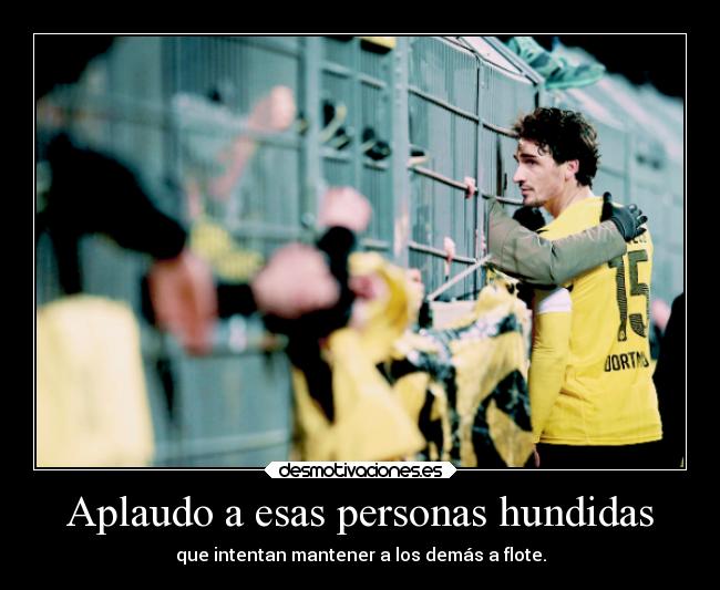 Aplaudo a esas personas hundidas -