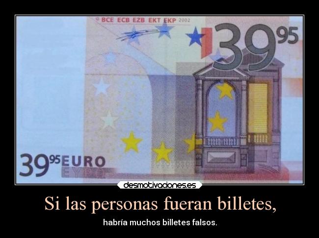 Si las personas fueran billetes, -