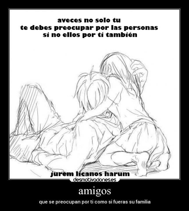 amigos - que se preocupan por ti como si fueras su familia