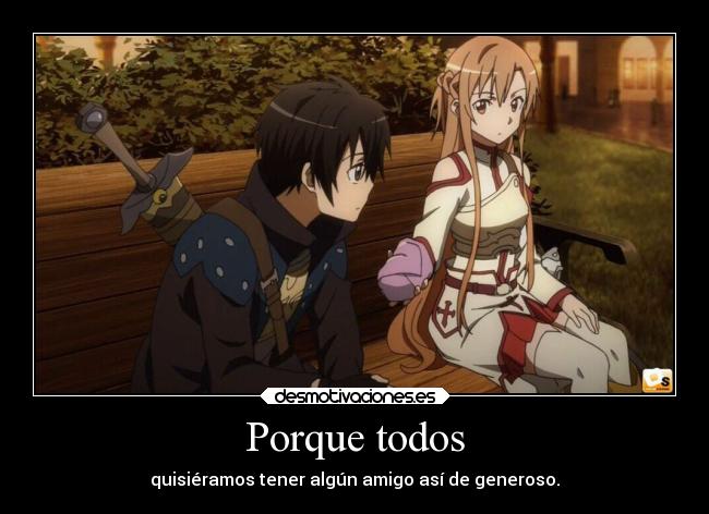 Porque todos - quisiéramos tener algún amigo así de generoso.