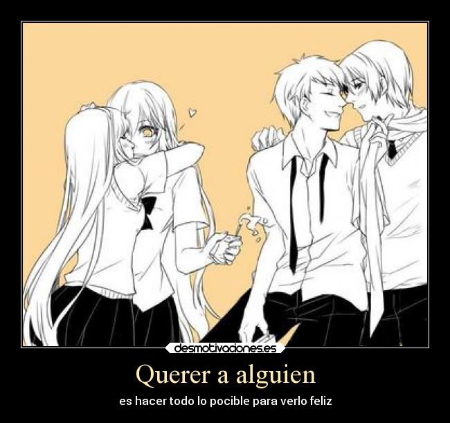 Querer a alguien - es hacer todo lo pocible para verlo feliz