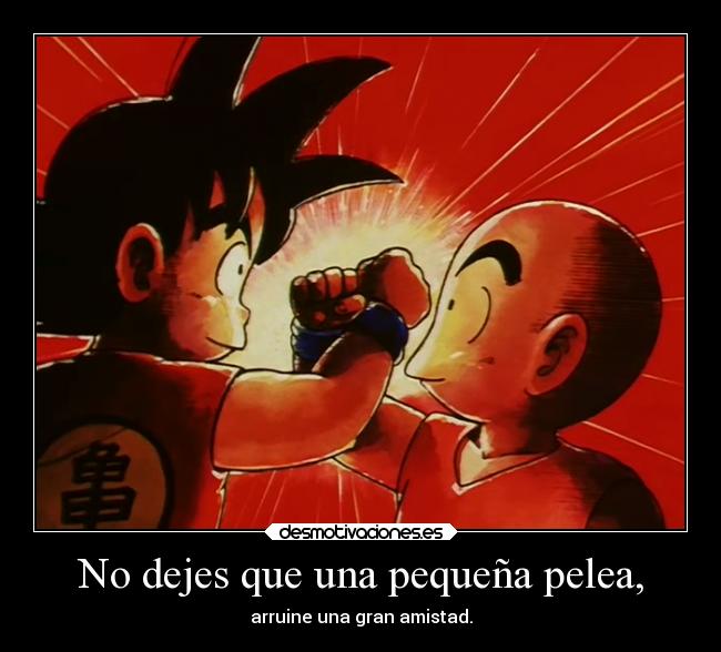 carteles amistad anime dragon ball goku krillin dejs que pequenas peleas arruinen una gran torneodearte desmotivaciones