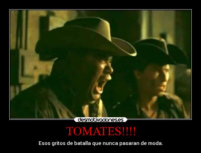 TOMATES!!!! - Esos gritos de batalla que nunca pasaran de moda.