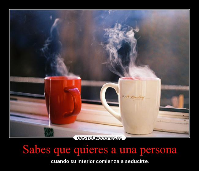 Sabes que quieres a una persona - cuando su interior comienza a seducirte.