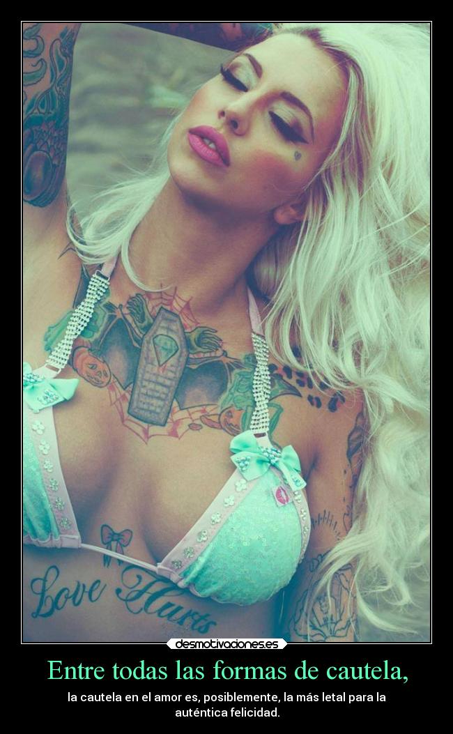 Entre todas las formas de cautela, - la cautela en el amor es, posiblemente, la más letal para la
auténtica felicidad.