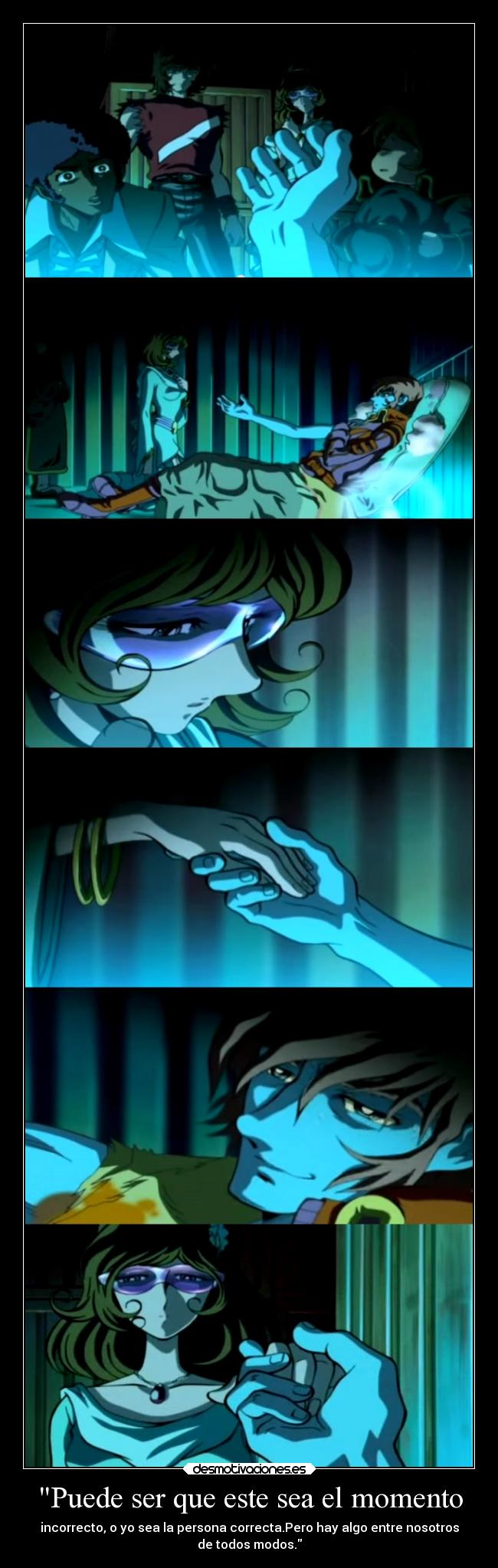 Puede ser que este sea el momento - incorrecto, o yo sea la persona correcta.Pero hay algo entre nosotros
de todos modos.