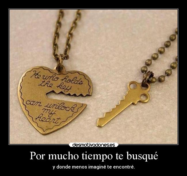 Por mucho tiempo te busqué - y donde menos imaginé te encontré.