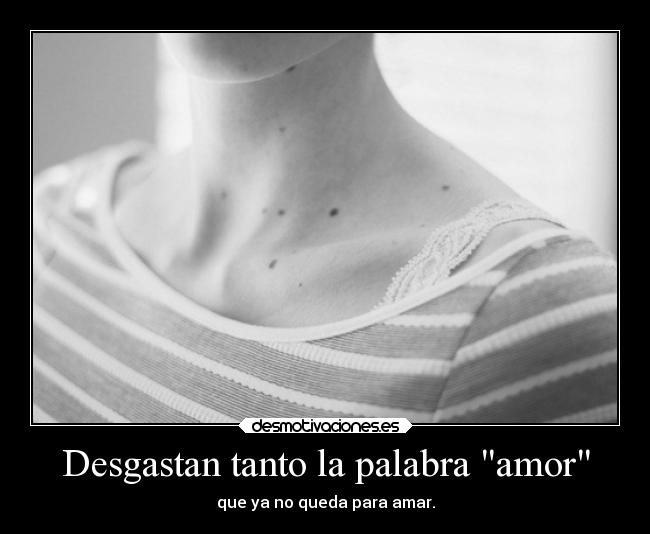 Desgastan tanto la palabra amor - 