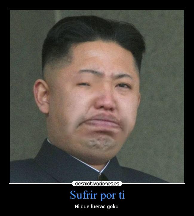 Sufrir por ti - Ni que fueras goku.