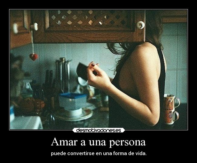 Amar a una persona - puede convertirse en una forma de vida.
