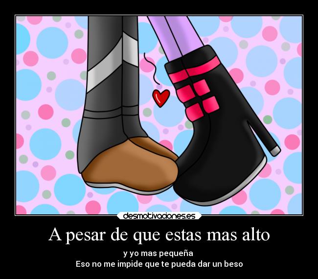 A pesar de que estas mas alto - 