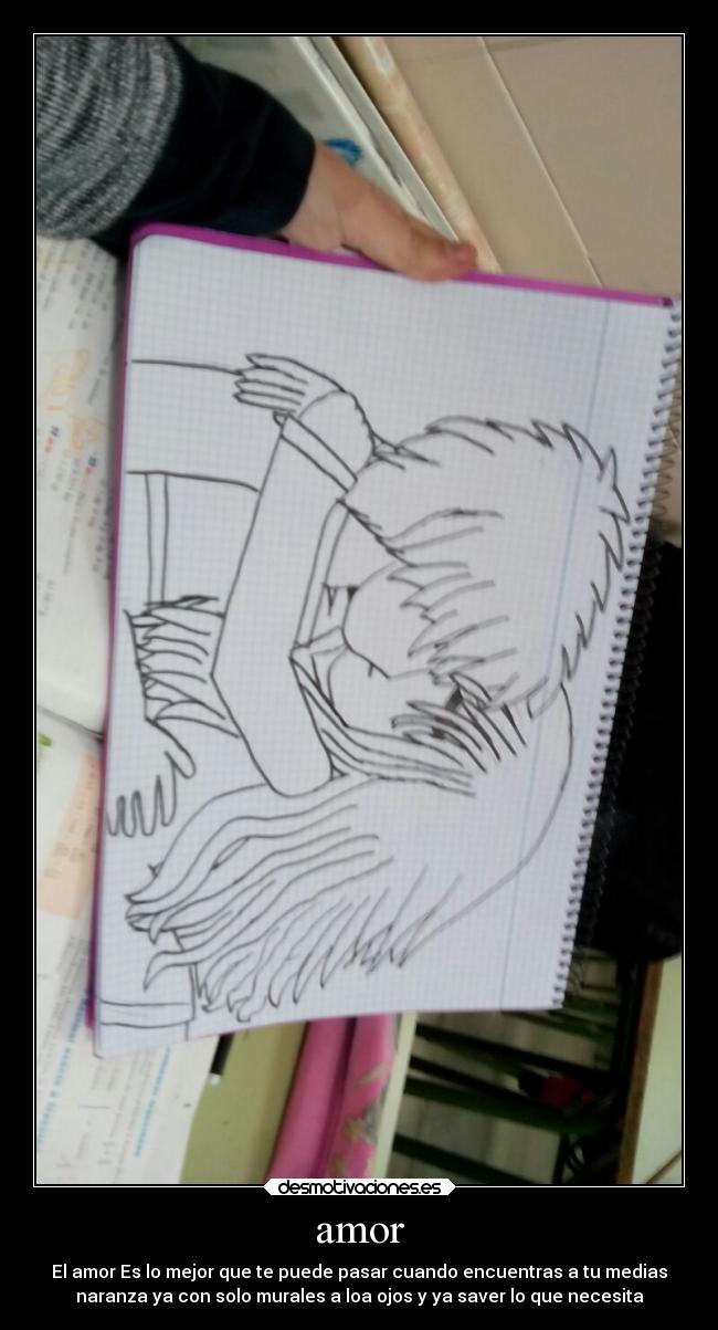 amor - El amor Es lo mejor que te puede pasar cuando encuentras a tu medias
naranza ya con solo murales a loa ojos y ya saver lo que necesita
