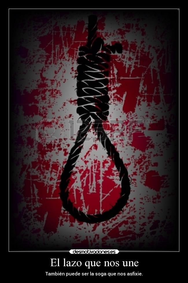 El lazo que nos une - También puede ser la soga que nos asfixie.