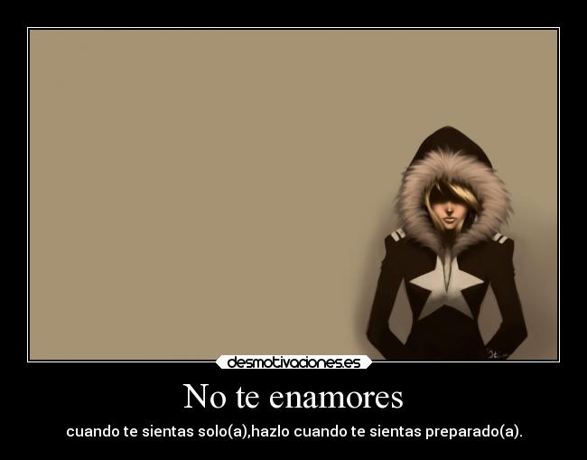 No te enamores - cuando te sientas solo(a),hazlo cuando te sientas preparado(a).