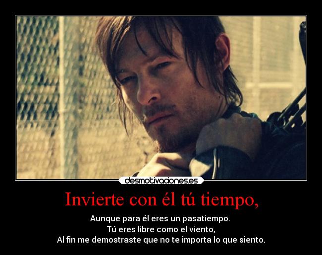 Invierte con él tú tiempo, - Aunque para él eres un pasatiempo. 
Tú eres libre como el viento,
Al fin me demostraste que no te importa lo que siento.