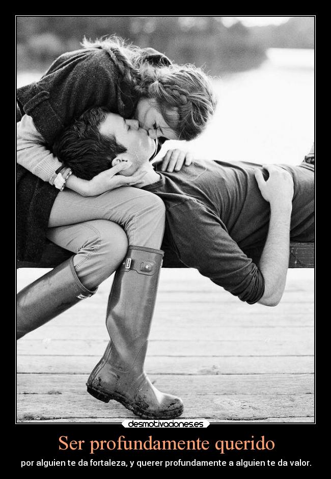 Ser profundamente querido - por alguien te da fortaleza, y querer profundamente a alguien te da valor.