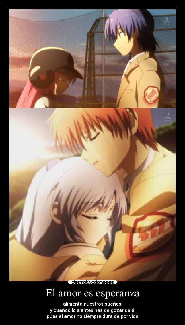 El amor es esperanza - alimenta nuestros sueños
y cuando lo sientes has de gozar de él
pues el amor no siempre dura de por vida