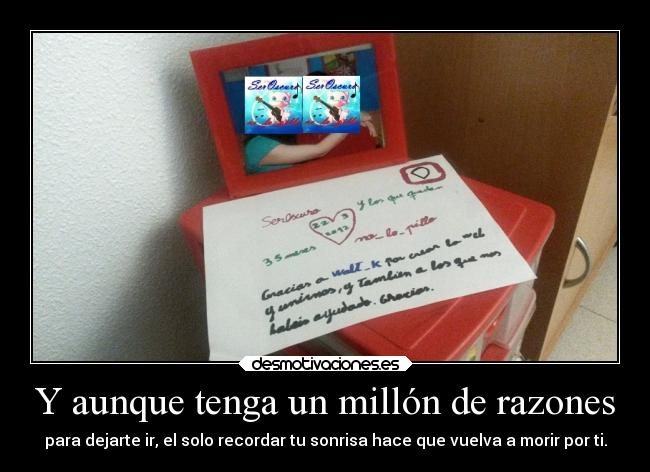 Y aunque tenga un millón de razones - para dejarte ir, el solo recordar tu sonrisa hace que vuelva a morir por ti.