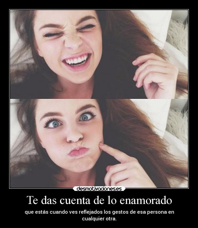 Te das cuenta de lo enamorado -