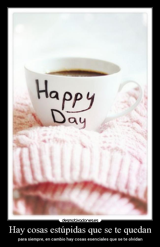 Hay cosas estúpidas que se te quedan -